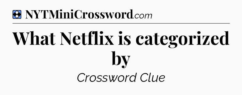 Solution: What Netflix is categorized by - NYT Mini Crossword