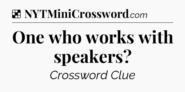 Solution: One who works with speakers - NYT Crossword