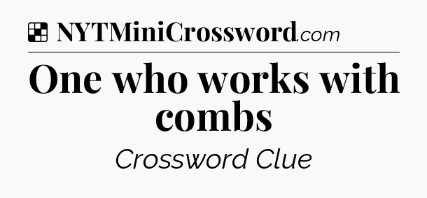 Solution: One who works with combs - NYT Crossword