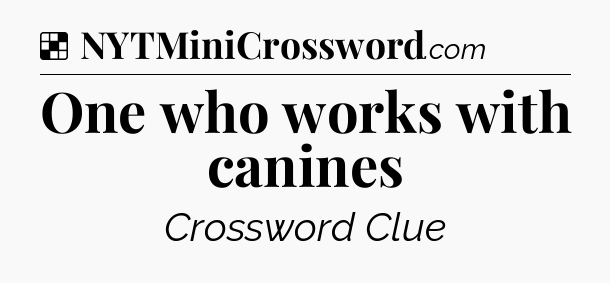 Solution: One who works with canines - NYT Crossword