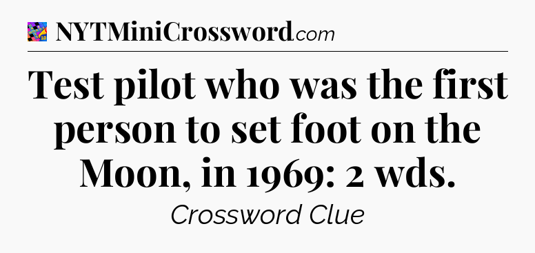 Test pilot who was the first person to set foot on the Moon, in 1969: 2 wds Crossword Clue