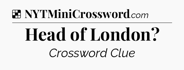 Solution: Head of London - NYT Crossword