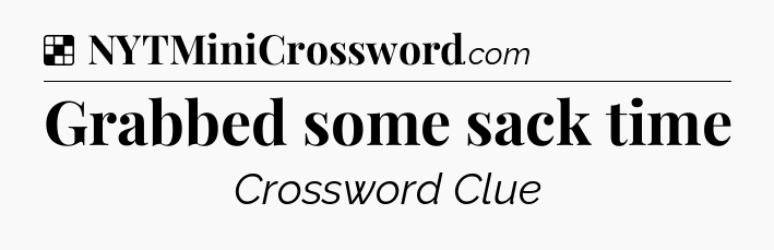 Solution: Grabbed some sack time - NYT Crossword