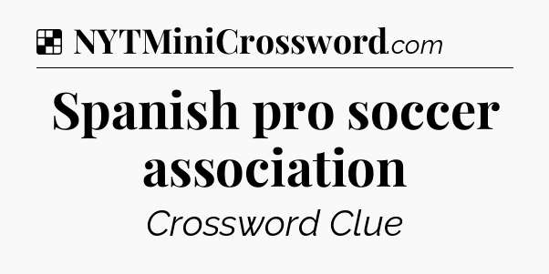 Solution: Spanish pro soccer association - NYT Crossword