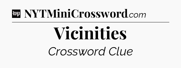 Vicinities Crossword Clue