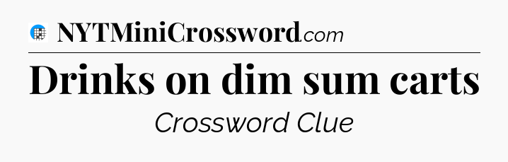 Drinks on dim sum carts Crossword Clue