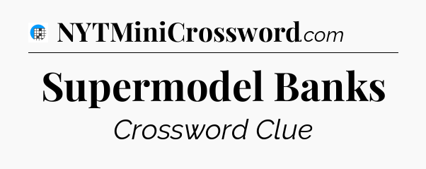 Supermodel Banks Crossword Clue
