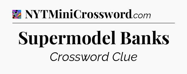 Supermodel Banks Crossword Clue