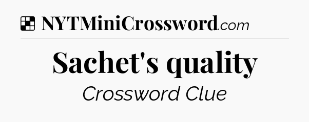 Solution: Sachet's quality - NYT Crossword