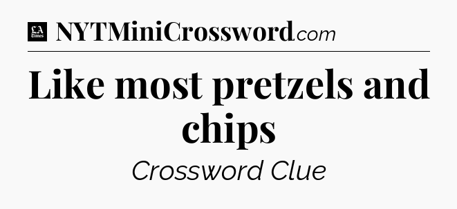 Like most pretzels and chips - LA Times Crossword