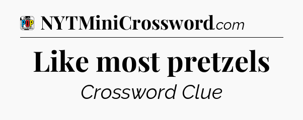 Like most pretzels Crossword Clue