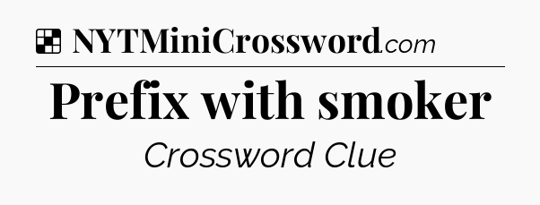 Solution: Prefix with smoker - NYT Crossword