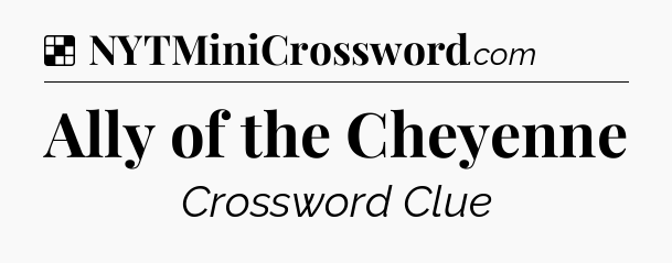 Solution: Ally of the Cheyenne - NYT Crossword