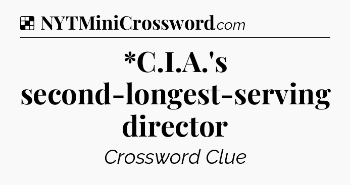 Solution: *C.I.A.'s second-longest-serving director - NYT Crossword