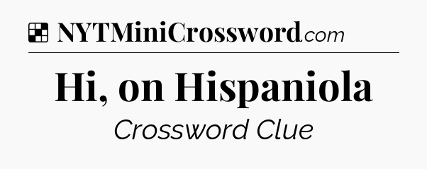 Solution: Hi, on Hispaniola - NYT Crossword