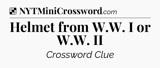 Solution: Helmet from W.W. I or W.W. II - NYT Crossword