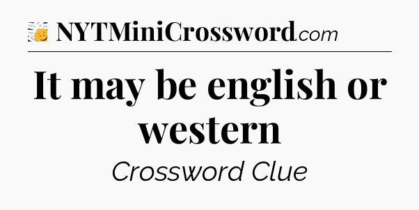 It may be english or western - 7 Little Words