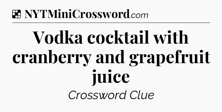 Solution: Vodka cocktail with cranberry and grapefruit juice - NYT Crossword