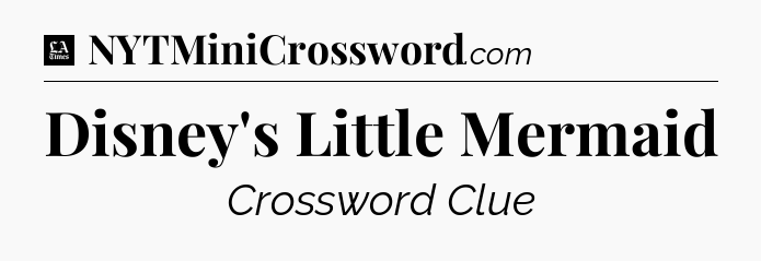 Disney's Little Mermaid - LA Times Crossword