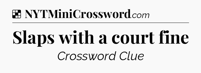 Solution: Slaps with a court fine - NYT Crossword