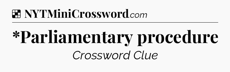 Solution: *Parliamentary procedure - NYT Crossword