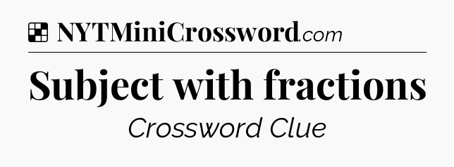 Solution: Subject with fractions - NYT Crossword