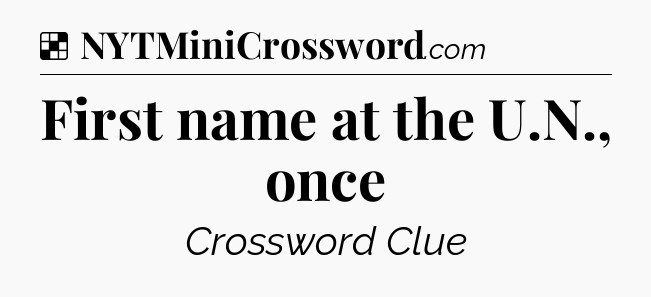 Solution: First name at the U.N., once - NYT Crossword