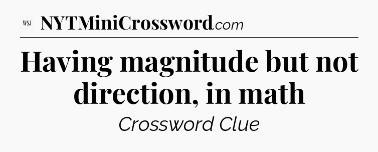 Having magnitude but not direction, in math - WSJ Crossword