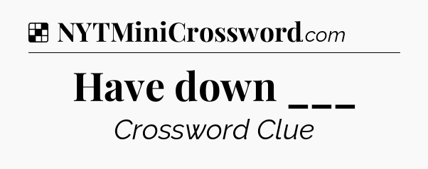 Solution: Have down ___ - NYT Crossword