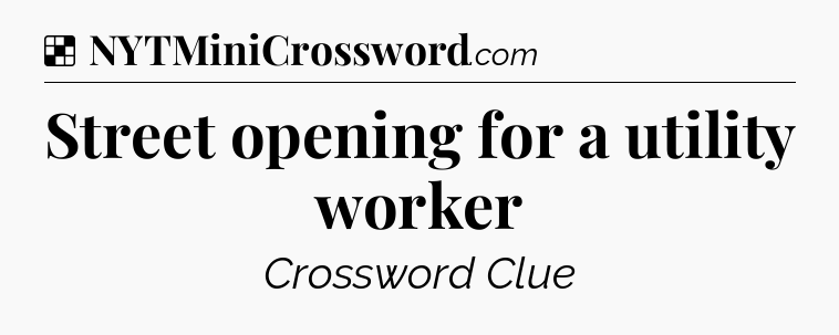 Solution: Street opening for a utility worker - NYT Crossword