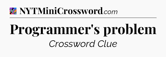 Programmer's problem Crossword Clue
