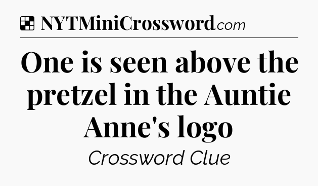 Solution: One is seen above the pretzel in the Auntie Anne's logo - NYT Crossword