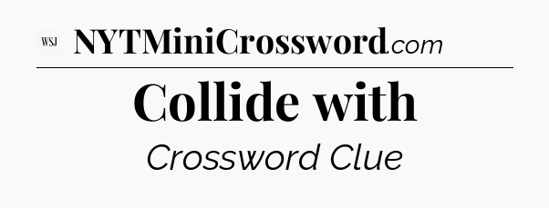 Collide with - WSJ Crossword