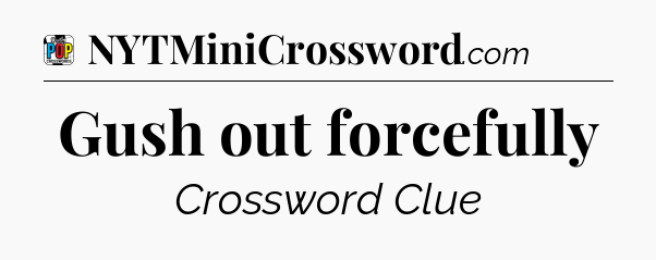 Gush out forcefully Crossword Clue