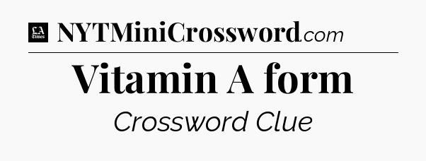 Vitamin A form - LA Times Crossword