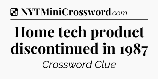 Solution: Home tech product discontinued in 1987 - NYT Crossword