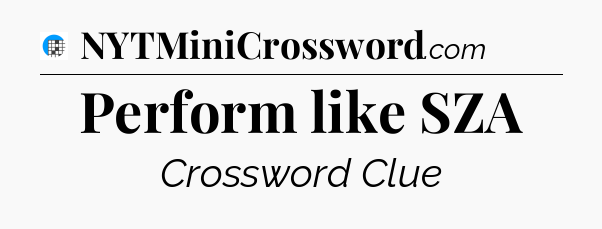 Perform like SZA Crossword Clue