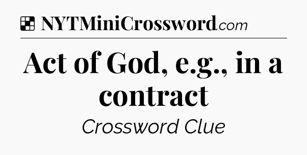 Solution: Act of God, e.g., in a contract - NYT Crossword