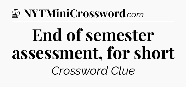 End of semester assessment, for short - Daily Themed Classic Crossword