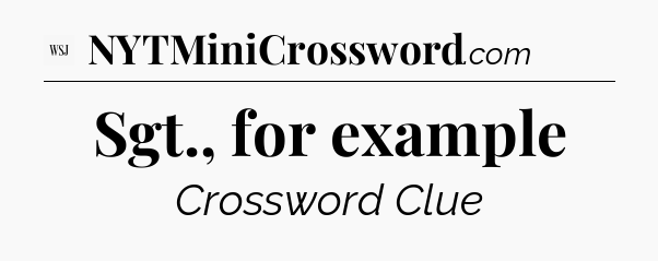 Sgt., for example - WSJ Crossword