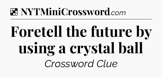 Solution: Foretell the future by using a crystal ball - NYT Crossword