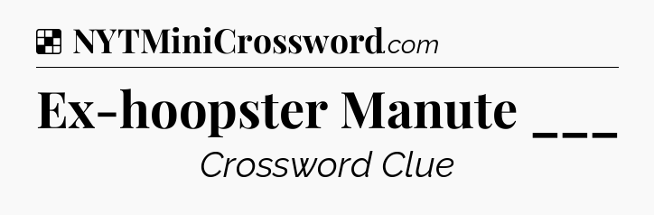 Solution: Ex-hoopster Manute ___ - NYT Crossword