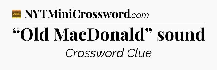 “Old MacDonald” sound - Eugene Sheffer Crossword
