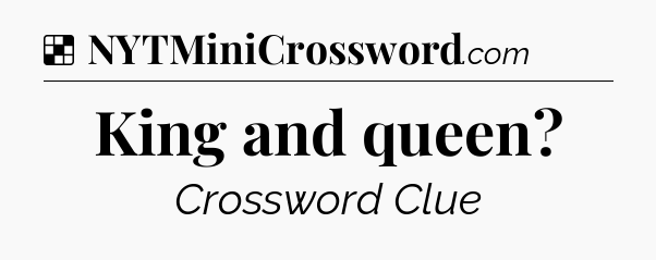 Solution: King and queen - NYT Crossword