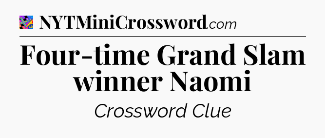 Four-time Grand Slam winner Naomi Crossword Clue