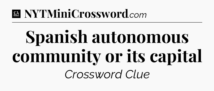 Spanish autonomous community or its capital - LA Times Crossword