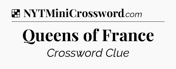 Solution: Queens of France - NYT Crossword