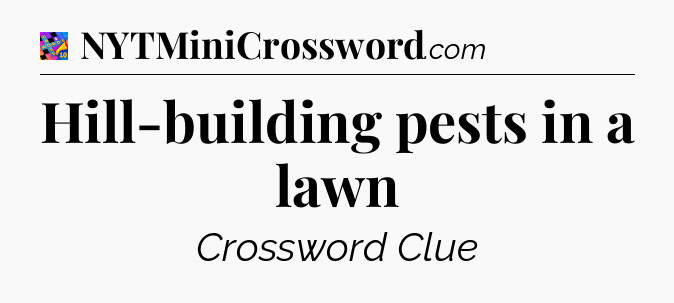 Hill-building pests in a lawn Crossword Clue
