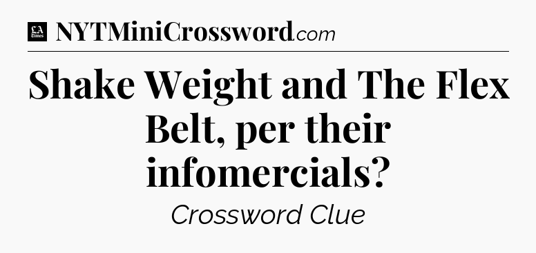 Shake Weight and The Flex Belt, per their infomercials - LA Times Crossword