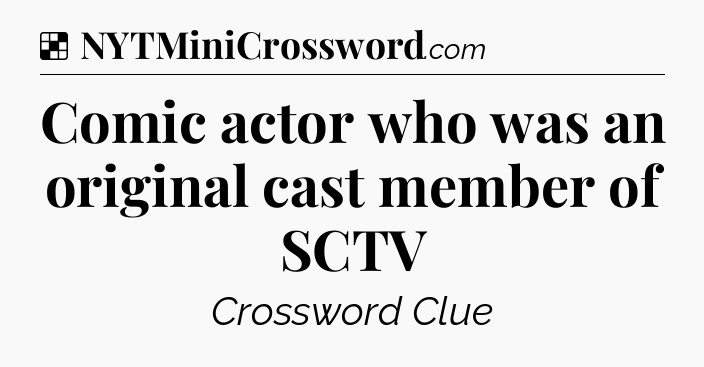 Solution: Comic actor who was an original cast member of SCTV - NYT Crossword